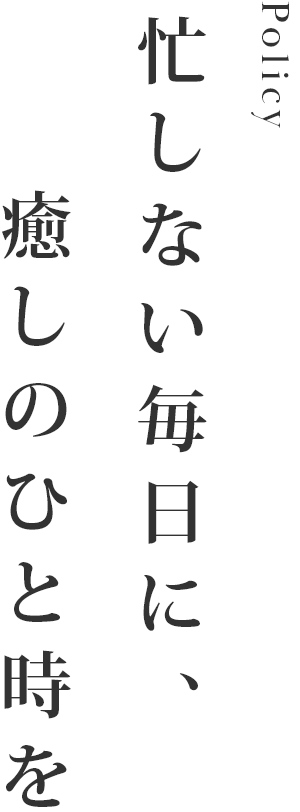 忙しない毎日に、癒しのひと時を